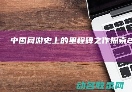 中国网游史上的里程碑之作 探索2008年 征途 (中国网游史十大游戏)